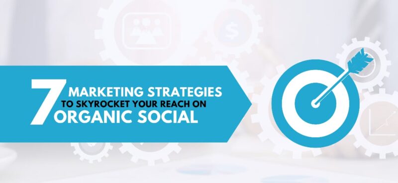 7 Strategies to Skyrocket Your Reach on Organic Social