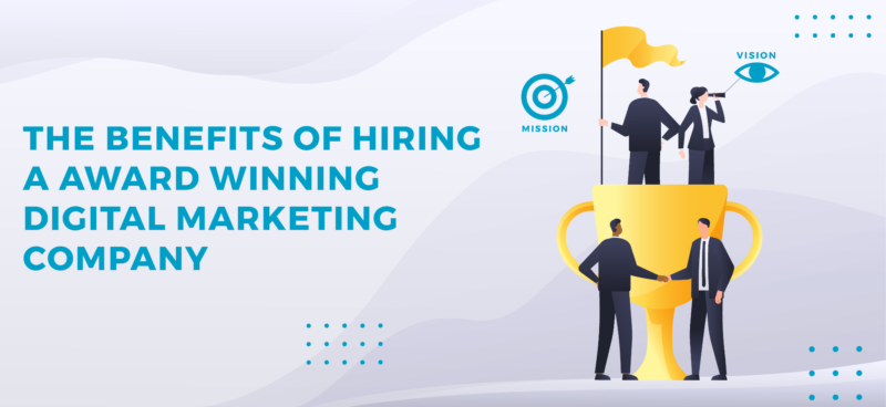 The benefits of hiring an award-winning digital marketing agency