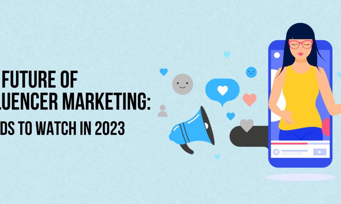 The Future of Influencer Marketing: Trends to Watch in 2023