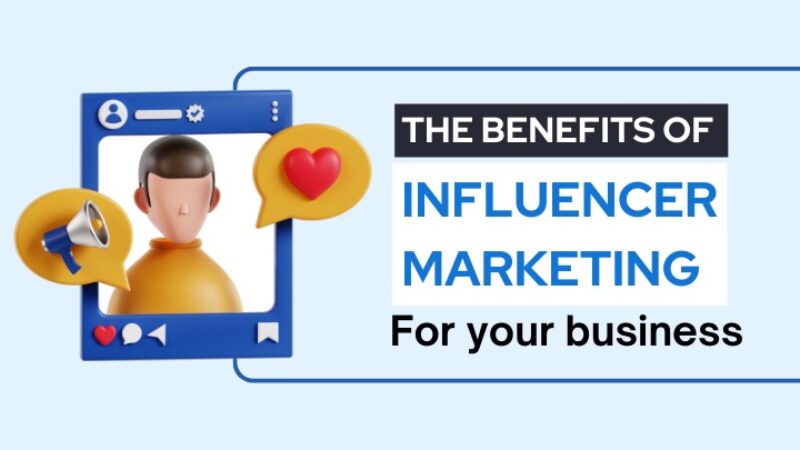 The Benefits of Influencer Marketing for Your Business